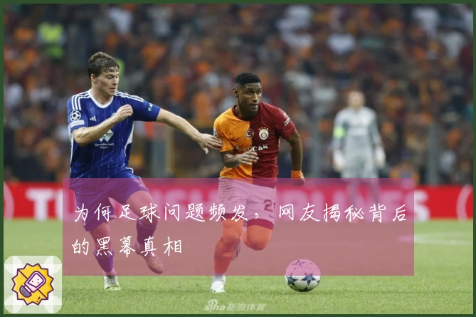 为何足球问题频发，网友揭秘背后的黑幕真相