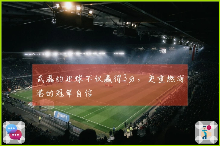 武磊的进球不仅赢得3分，更重燃海港的冠军自信